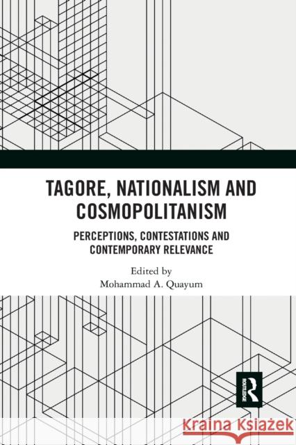 Tagore, Nationalism and Cosmopolitanism: Perceptions, Contestations and Contemporary Relevance Mohammad A. Quayum 9781032175096 Routledge Chapman & Hall