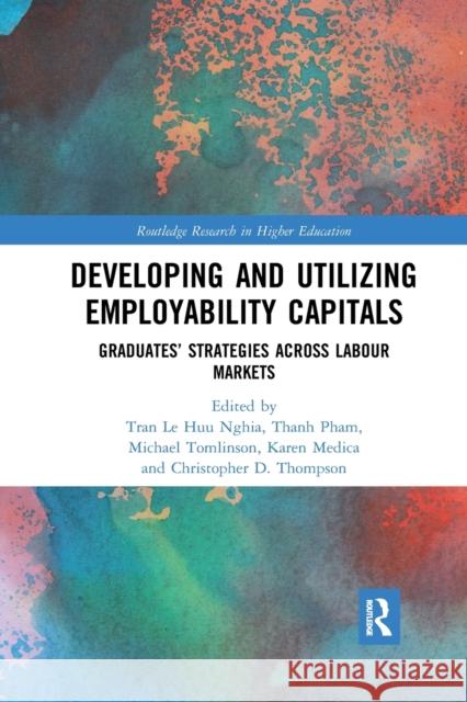 Developing and Utilizing Employability Capitals: Graduates' Strategies Across Labour Markets Tran Le Huu Nghia Thanh Pham Michael Tomlinson 9781032175102