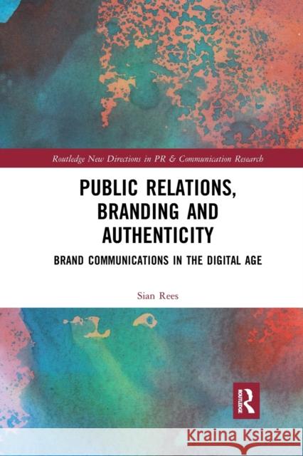 Public Relations, Branding and Authenticity: Brand Communications in the Digital Age Sian Rees 9781032175188 Routledge