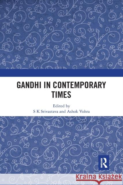 Gandhi in Contemporary Times S. K. Srivastava Ashok Vohra 9781032175232