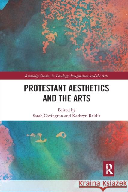 Protestant Aesthetics and the Arts Sarah Covington Kathryn Reklis 9781032175270