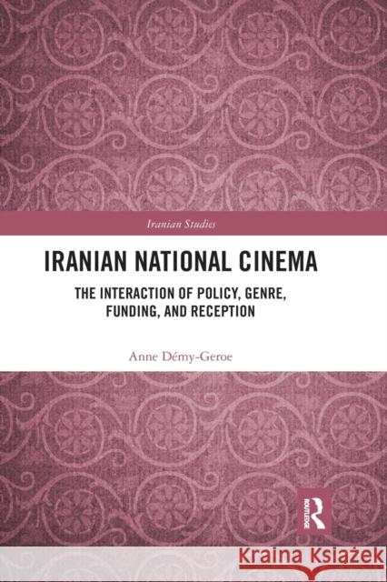 Iranian National Cinema: The Interaction of Policy, Genre, Funding and Reception Anne Demy-Geroe 9781032175423 Routledge