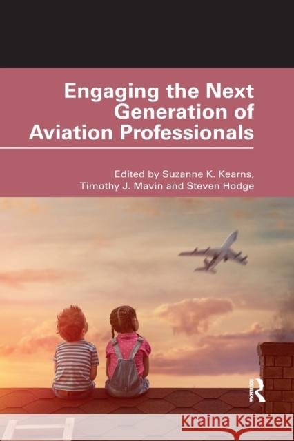 Engaging the Next Generation of Aviation Professionals Suzanne K. Kearns Timothy J. Mavin Steven Hodge 9781032175515 Routledge