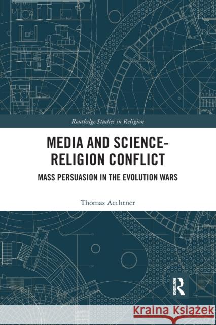 Media and Science-Religion Conflict: Mass Persuasion in the Evolution Wars Thomas Aechtner 9781032175584 Routledge