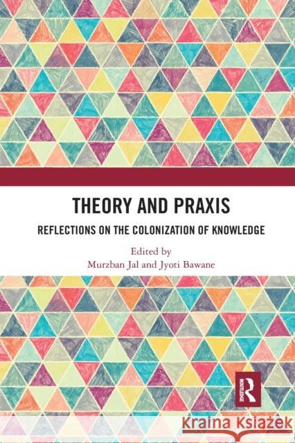 Theory and Praxis: Reflections on the Colonization of Knowledge Murzban Jal Jyoti Bawane 9781032175676 Routledge Chapman & Hall