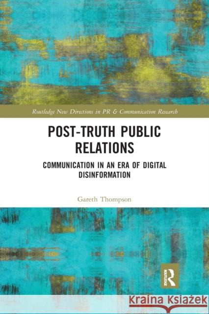 Post-Truth Public Relations: Communication in an Era of Digital Disinformation Gareth Thompson 9781032175706 Routledge