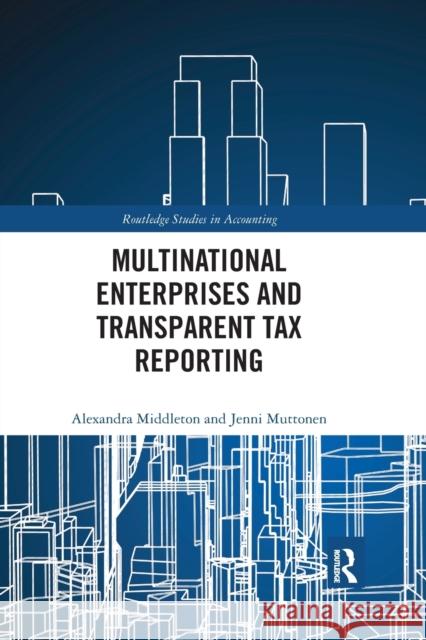 Multinational Enterprises and Transparent Tax Reporting Alexandra Middleton Jenni Muttonen 9781032175713 Routledge