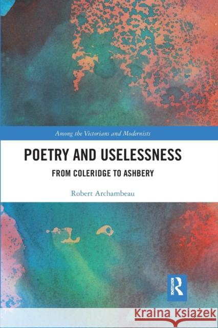 Poetry and Uselessness: From Coleridge to Ashbery Robert Archambeau 9781032175836 Routledge