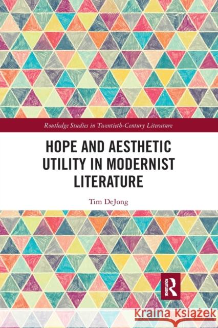 Hope and Aesthetic Utility in Modernist Literature Tim Dejong 9781032175874 Routledge