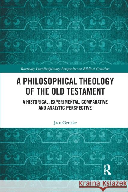 A Philosophical Theology of the Old Testament: A historical, experimental, comparative and analytic perspective Gericke, Jaco 9781032175898 Routledge