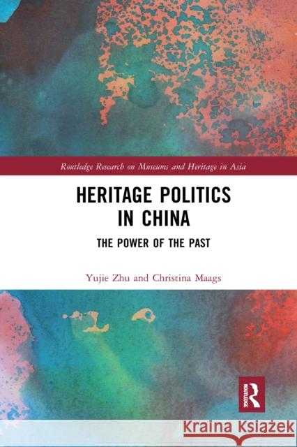 Heritage Politics in China: The Power of the Past Yujie Zhu Christina Maags 9781032175942