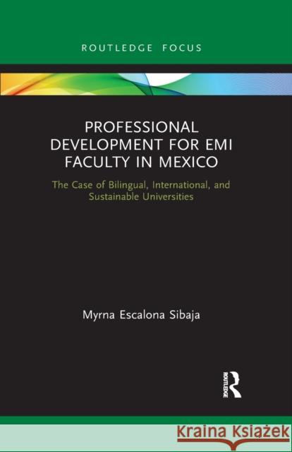 Professional Development for EMI Faculty in Mexico: The Case of Bilingual, International, and Sustainable Universities Myrna Escalona Sibaja 9781032175980 Routledge