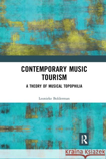 Contemporary Music Tourism: A Theory of Musical Topophilia Leonieke Bolderman 9781032176017