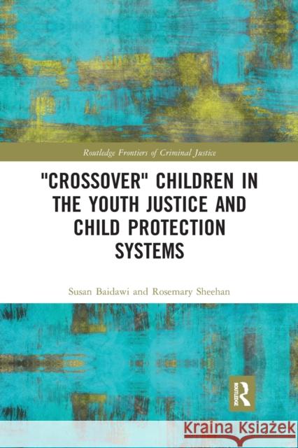 'Crossover' Children in the Youth Justice and Child Protection Systems Rosemary Sheehan 9781032176390 