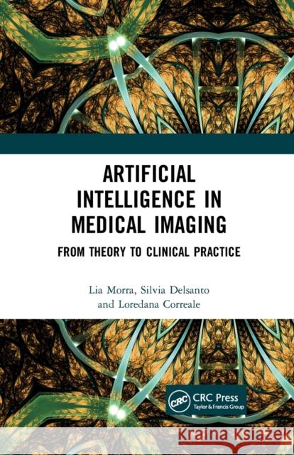 Artificial Intelligence in Medical Imaging: From Theory to Clinical Practice Lia Morra Silvia Delsanto Loredana Correale 9781032176468 CRC Press