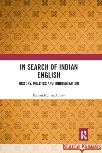 In Search of Indian English: History, Politics and Indigenisation Ranjan Kumar Auddy 9781032176482 Routledge Chapman & Hall