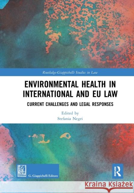 Environmental Health in International and Eu Law: Current Challenges and Legal Responses Stefania Negri 9781032176512