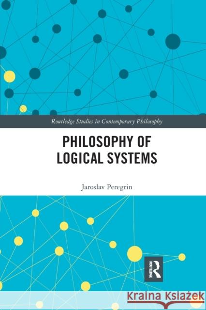 Philosophy of Logical Systems Jaroslav Peregrin 9781032176598