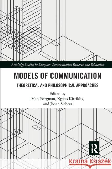 Models of Communication: Theoretical and Philosophical Approaches Mats Bergman Kęstas Kirtiklis Johan Siebers 9781032176765