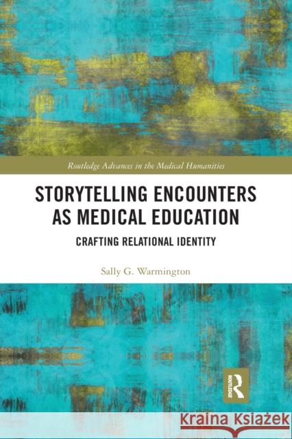 Storytelling Encounters as Medical Education: Crafting Relational Identity Sally G. Warmington 9781032177007 Routledge