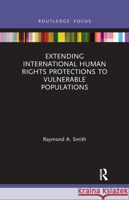 Extending International Human Rights Protections to Vulnerable Populations Raymond A. Smith 9781032177014 Routledge