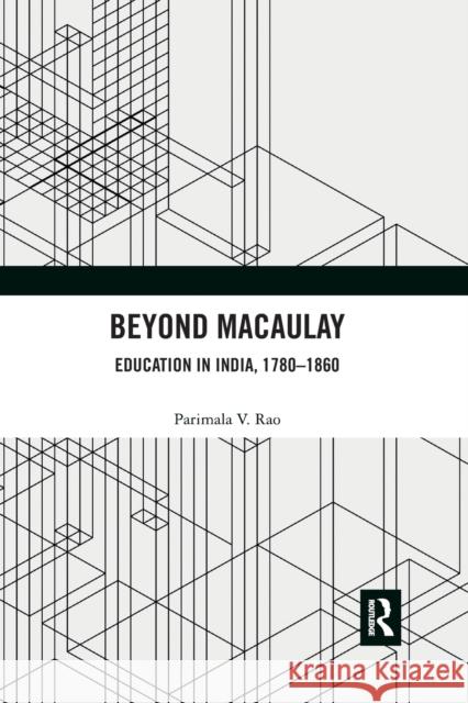 Beyond Macaulay: Education in India, 1780-1860 Parimala V. Rao 9781032177076