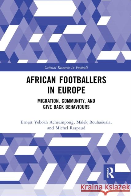 African Footballers in Europe: Migration, Community, and Give Back Behaviours Ernest Yeboah Acheampong Malek Bouhaouala Michel Raspaud 9781032177113