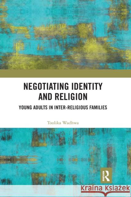 Negotiating Identity and Religion: Young Adults in Inter-Religious Families Toolika Wadhwa 9781032177199 Routledge Chapman & Hall
