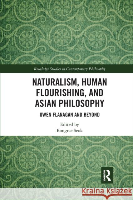 Naturalism, Human Flourishing, and Asian Philosophy: Owen Flanagan and Beyond Bongrae Seok 9781032177298