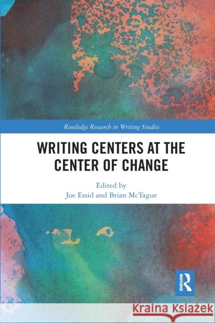 Writing Centers at the Center of Change Joe Essid Brian McTague 9781032177359 Routledge