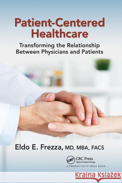 Patient-Centered Healthcare: Transforming the Relationship Between Physicians and Patients Eldo Frezza 9781032177441 Productivity Press