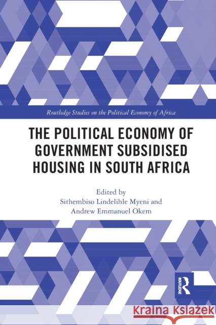 The Political Economy of Government Subsidised Housing in South Africa Sithembiso Lindelihle Myeni Andrew Okem 9781032177502 Routledge