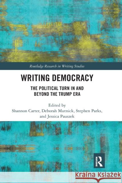 Writing Democracy: The Political Turn in and Beyond the Trump Era Shannon Carter Deborah Mutnick Stephen Parks 9781032177533 Routledge