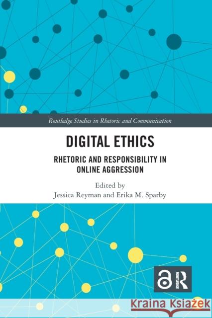 Digital Ethics: Rhetoric and Responsibility in Online Aggression Jessica Reyman Erika Sparby 9781032177571