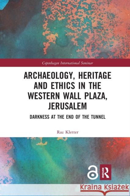 Archaeology, Heritage and Ethics in the Western Wall Plaza, Jerusalem: Darkness at the End of the Tunnel Raz Kletter 9781032177649 Routledge