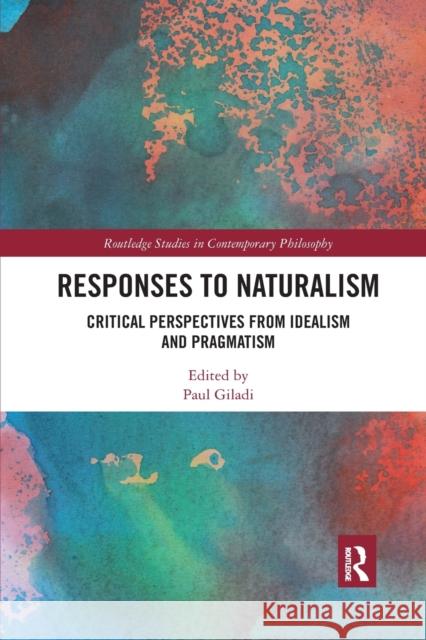 Responses to Naturalism: Critical Perspectives from Idealism and Pragmatism Paul Giladi 9781032177656 Routledge