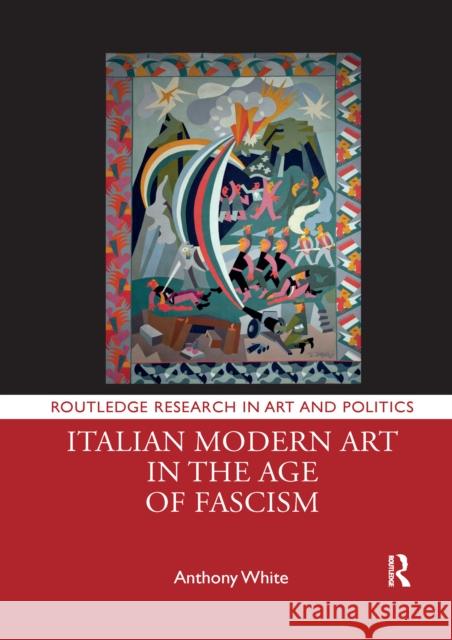 Italian Modern Art in the Age of Fascism Anthony White 9781032177717 Routledge