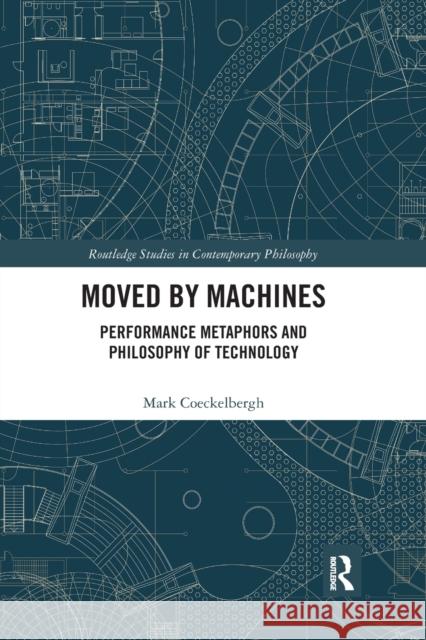 Moved by Machines: Performance Metaphors and Philosophy of Technology Mark Coeckelbergh 9781032177724 Routledge