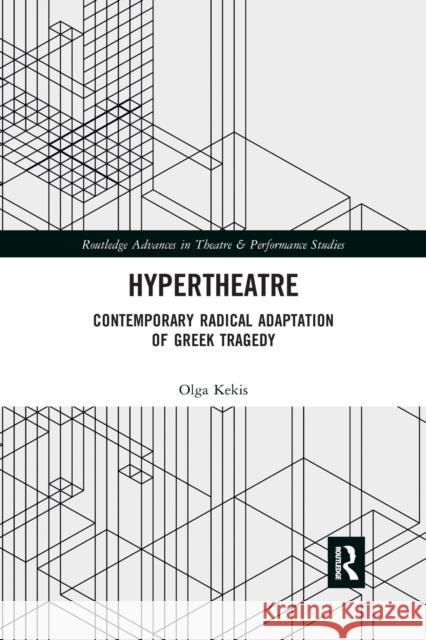 Hypertheatre: Contemporary Radical Adaptation of Greek Tragedy Olga Kekis 9781032177762 Routledge