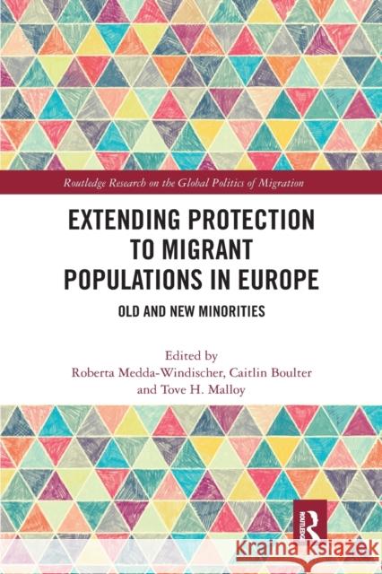 Extending Protection to Migrant Populations in Europe: Old and New Minorities Roberta Medda-Windischer Caitlin Boulter Tove H. Malloy 9781032177786