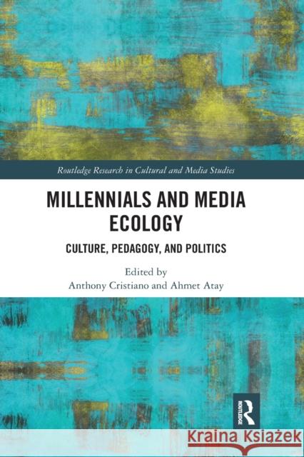 Millennials and Media Ecology: Culture, Pedagogy, and Politics Anthony Cristiano Ahmet Atay 9781032177816
