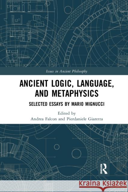 Ancient Logic, Language, and Metaphysics: Selected Essays by Mario Mignucci Andrea Falcon Pierdaniele Giaretta 9781032177854 Routledge