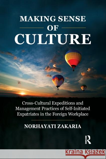 Making Sense of Culture: Cross-Cultural Expeditions and Management Practices of Self-Initiated Expatriates in the Foreign Workplace Norhayati Zakaria 9781032177960 Productivity Press