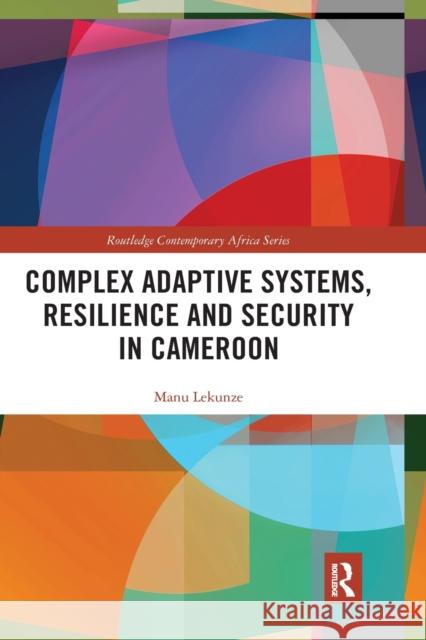 Complex Adaptive Systems, Resilience and Security in Cameroon Manu Lekunze 9781032178066 Routledge