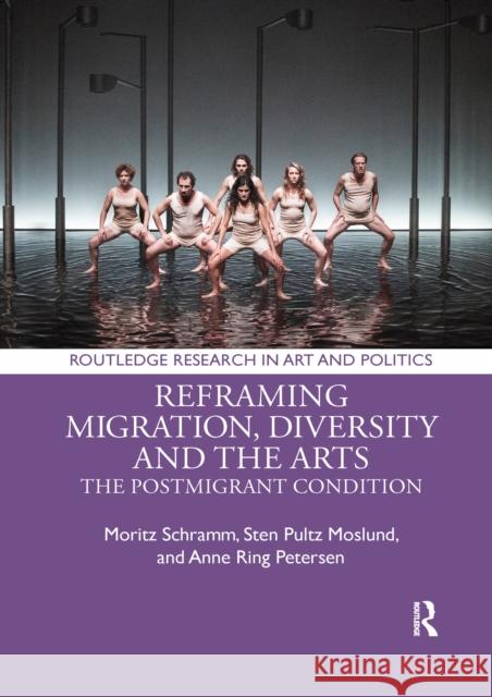 Reframing Migration, Diversity and the Arts: The Postmigrant Condition Moritz Schramm Sten Pultz Moslund Anne Rin 9781032178080