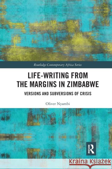 Life-Writing from the Margins in Zimbabwe: Versions and Subversions of Crisis Oliver Nyambi 9781032178110 Routledge