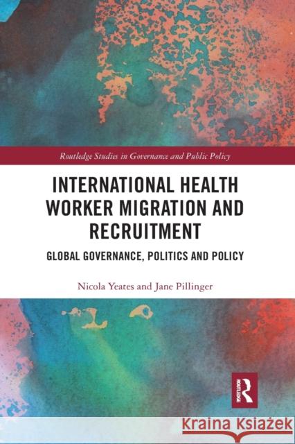 International Health Worker Migration and Recruitment: Global Governance, Politics and Policy Nicola Yeates Jane Pillinger 9781032178165