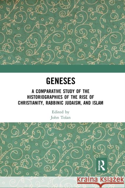 Geneses: A Comparative Study of the Historiographies of the Rise of Christianity, Rabbinic Judaism, and Islam John Tolan 9781032178196 Routledge