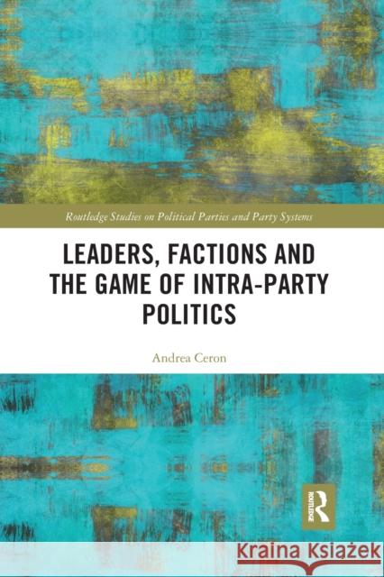 Leaders, Factions and the Game of Intra-Party Politics Andrea Ceron 9781032178226