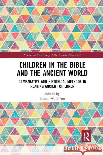 Children in the Bible and the Ancient World: Comparative and Historical Methods in Reading Ancient Children Shawn W. Flynn 9781032178301 Routledge